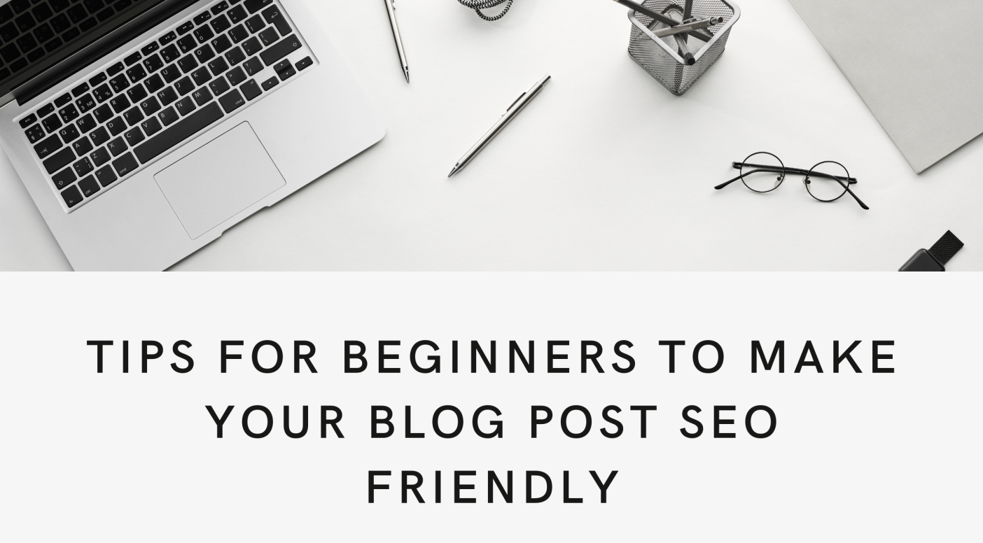 Tips for Beginners to Make Your Blog Post SEO Friendly